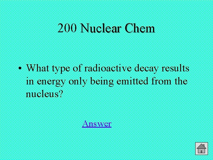 200 Nuclear Chem • What type of radioactive decay results in energy only being