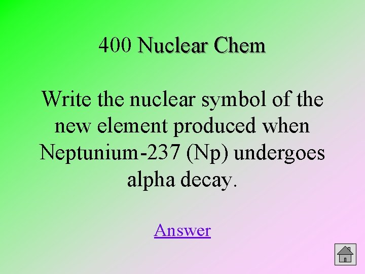 400 Nuclear Chem Write the nuclear symbol of the new element produced when Neptunium-237