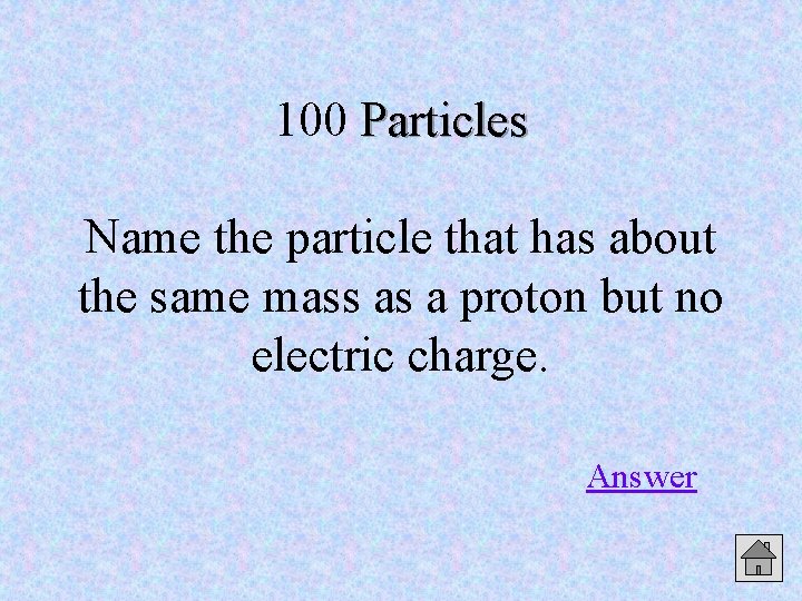 100 Particles Name the particle that has about the same mass as a proton