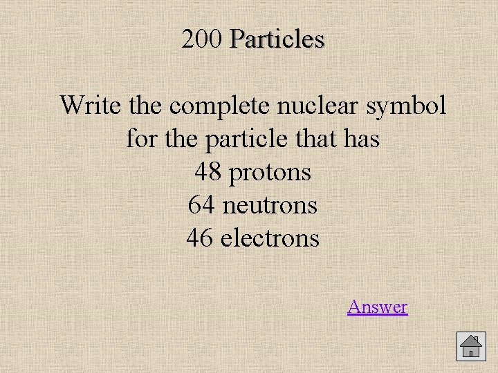 200 Particles Write the complete nuclear symbol for the particle that has 48 protons