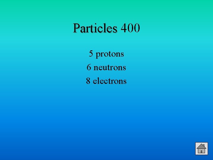 Particles 400 5 protons 6 neutrons 8 electrons 