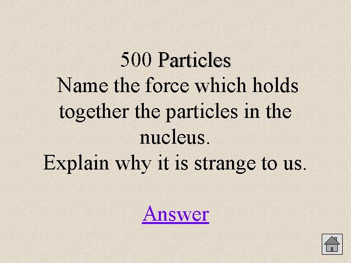 500 Particles Name the force which holds together the particles in the nucleus. Explain