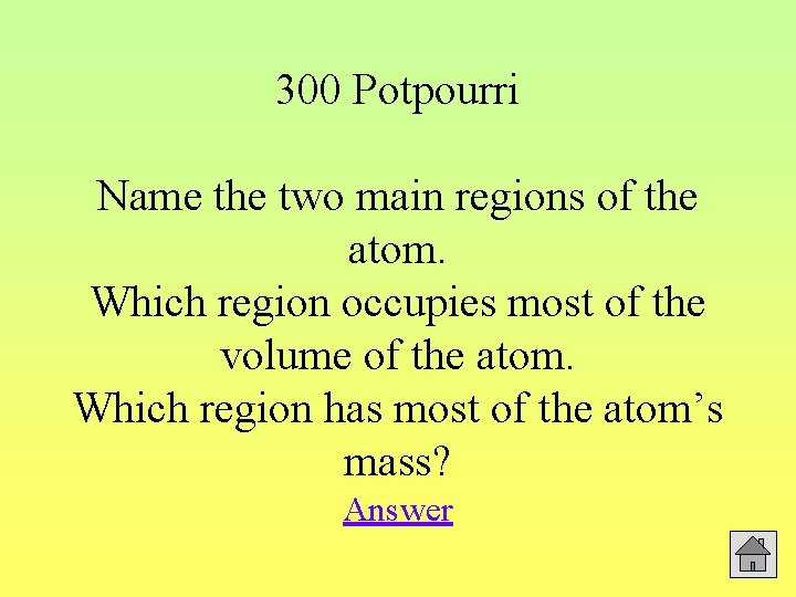 300 Potpourri Name the two main regions of the atom. Which region occupies most