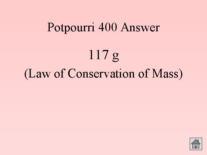 Potpourri 400 Answer 117 g (Law of Conservation of Mass) 