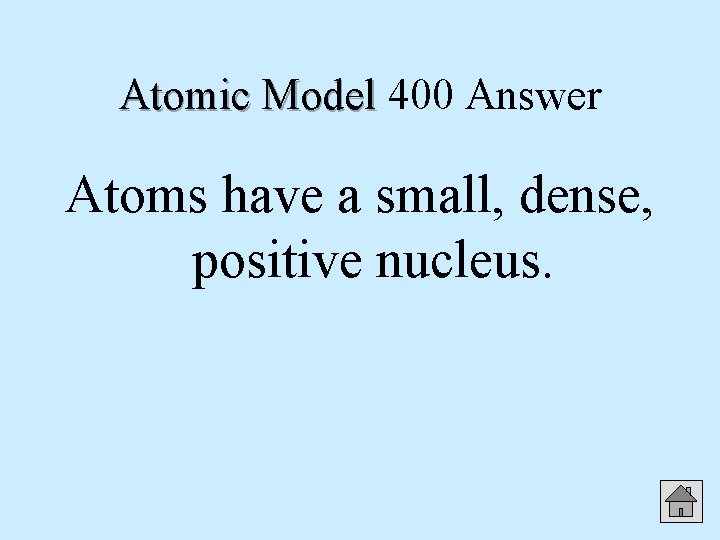 Atomic Model 400 Answer Atoms have a small, dense, positive nucleus. 