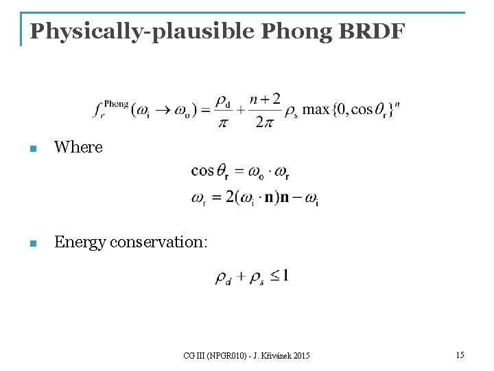 Physically-plausible Phong BRDF n Where n Energy conservation: CG III (NPGR 010) - J.