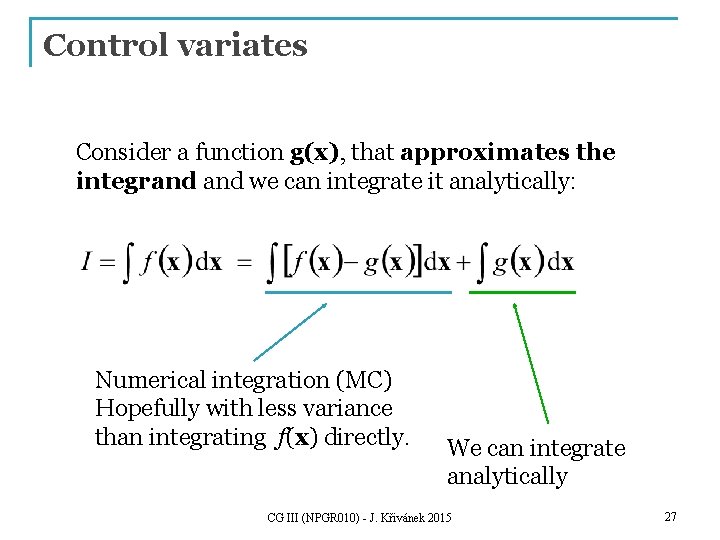 Control variates Consider a function g(x), that approximates the integrand we can integrate it