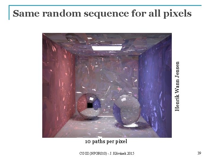 Henrik Wann Jensen Same random sequence for all pixels 10 paths per pixel CG