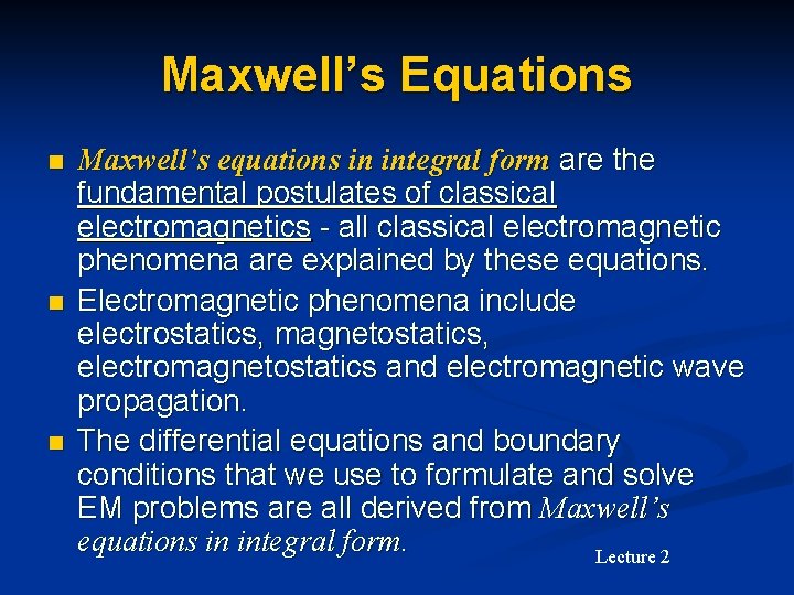 Maxwell’s Equations n n n Maxwell’s equations in integral form are the fundamental postulates