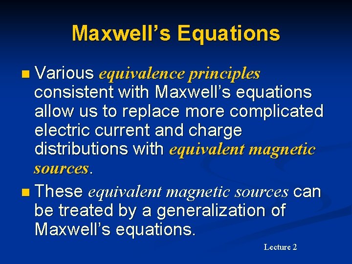 Maxwell’s Equations n Various equivalence principles consistent with Maxwell’s equations allow us to replace