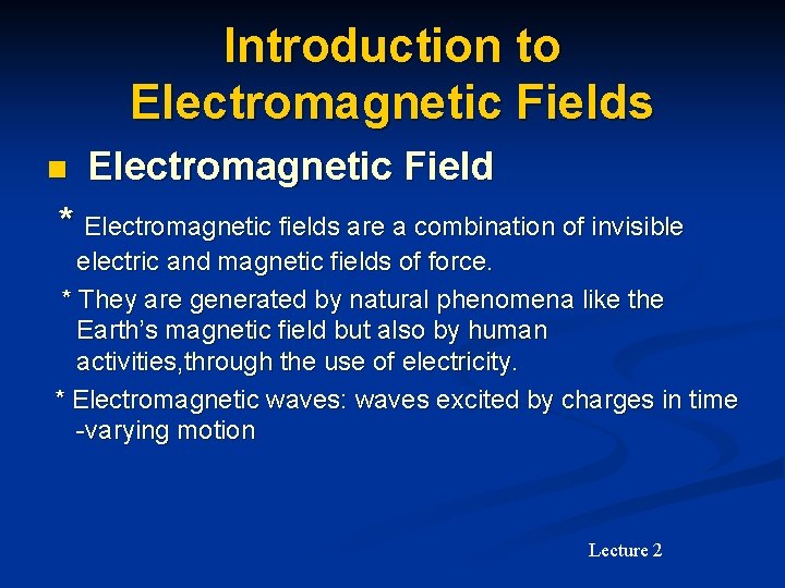 Introduction to Electromagnetic Fields n Electromagnetic Field * Electromagnetic fields are a combination of