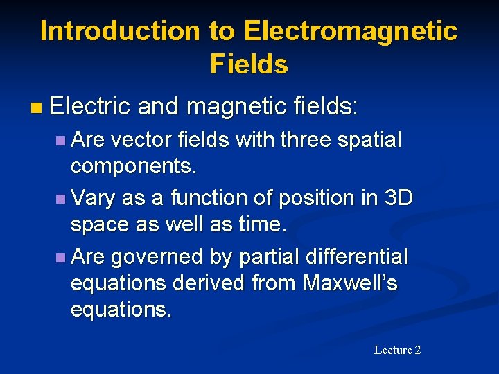 Introduction to Electromagnetic Fields n Electric and magnetic fields: n Are vector fields with