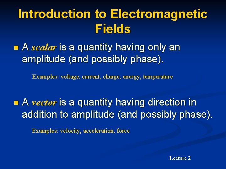Introduction to Electromagnetic Fields n A scalar is a quantity having only an amplitude