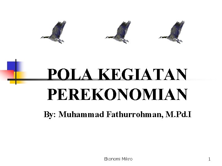 POLA KEGIATAN PEREKONOMIAN By: Muhammad Fathurrohman, M. Pd. I Ekonomi Mikro 1 