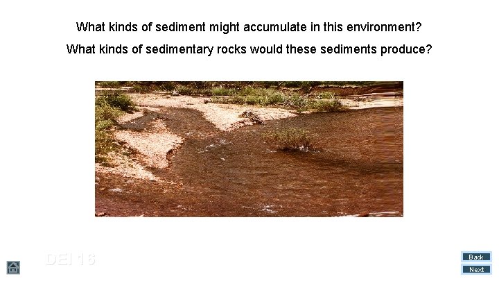 What kinds of sediment might accumulate in this environment? What kinds of sedimentary rocks