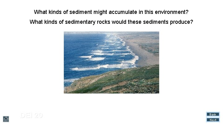 What kinds of sediment might accumulate in this environment? What kinds of sedimentary rocks