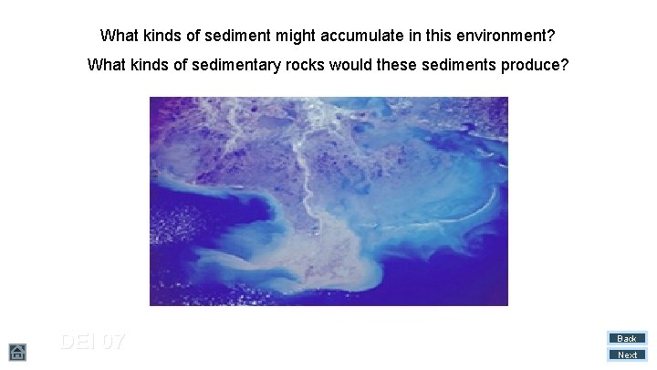 What kinds of sediment might accumulate in this environment? What kinds of sedimentary rocks