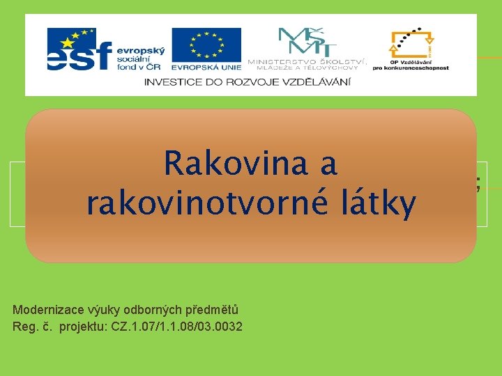 Rakovina a rakovinotvorné látky Modernizace výuky odborných předmětů Reg. č. projektu: CZ. 1. 07/1.