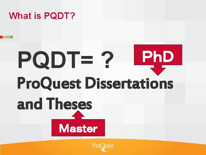 What is PQDT? PQDT= ? ＰｈＤ Pro. Quest Dissertations and Theses Ｍａｓｔｅｒ 