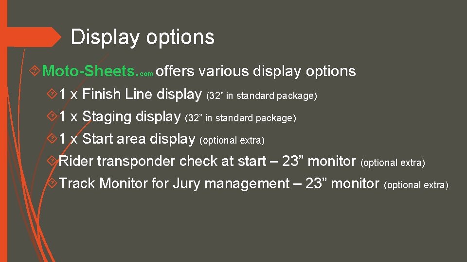 Display options Moto-Sheets. com offers various display options 1 x Finish Line display (32”