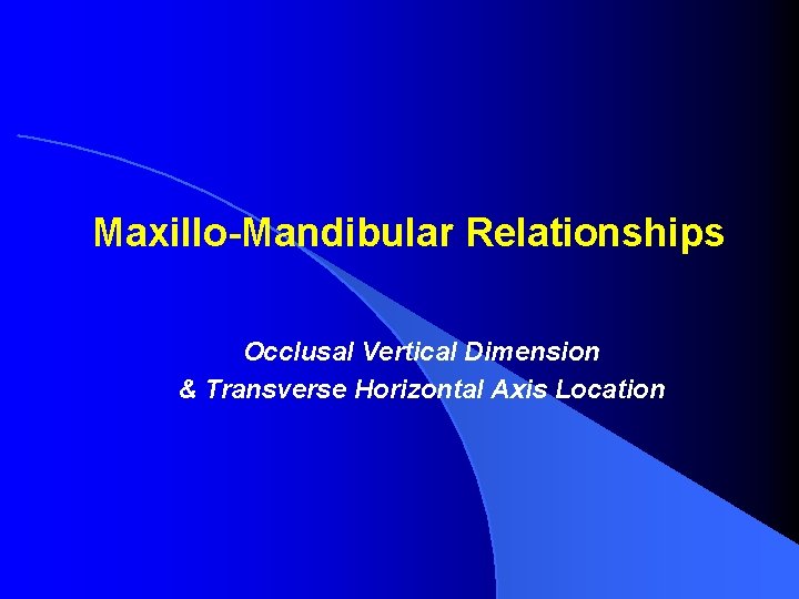 Maxillo-Mandibular Relationships Occlusal Vertical Dimension & Transverse Horizontal Axis Location 