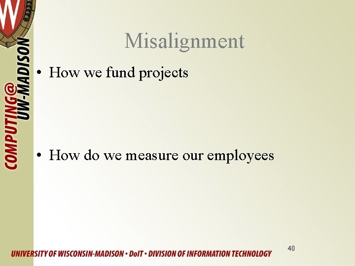 Misalignment • How we fund projects • How do we measure our employees 40