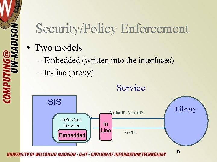 Security/Policy Enforcement • Two models – Embedded (written into the interfaces) – In-line (proxy)