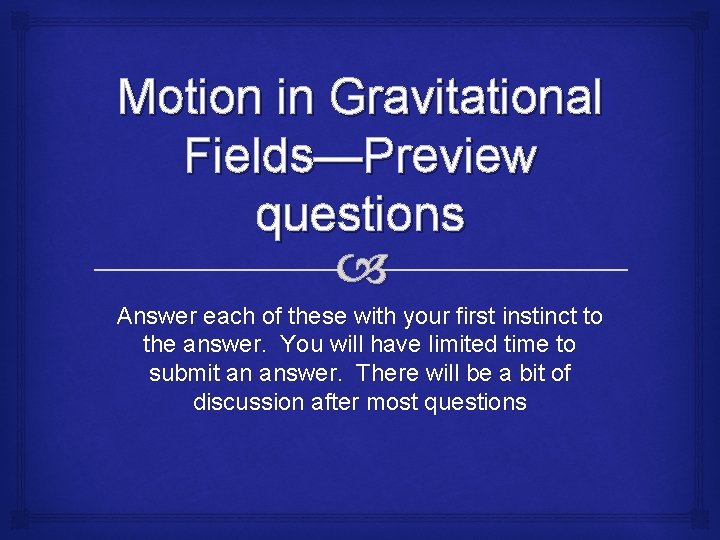Motion in Gravitational Fields—Preview questions Answer each of these with your first instinct to