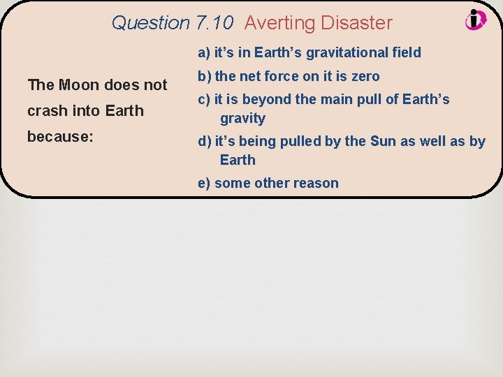 Question 7. 10 Averting Disaster a) it’s in Earth’s gravitational field The Moon does