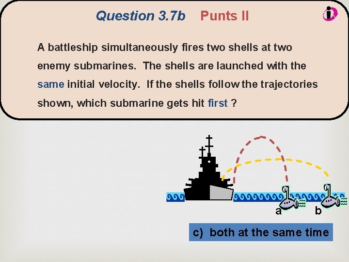 Question 3. 7 b Punts II A battleship simultaneously fires two shells at two