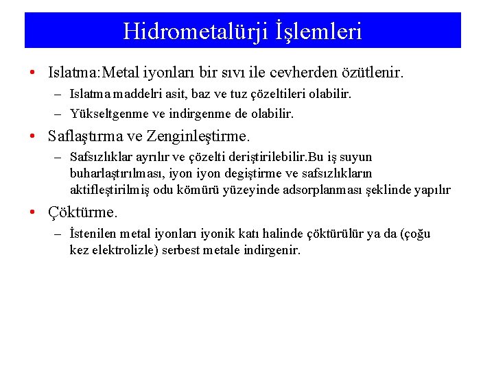 Hidrometalürji İşlemleri • Islatma: Metal iyonları bir sıvı ile cevherden özütlenir. – Islatma maddelri