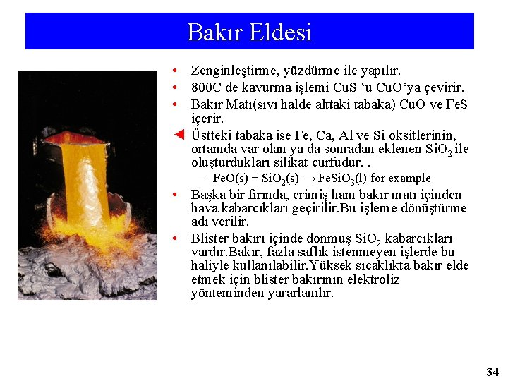 Bakır Eldesi • Zenginleştirme, yüzdürme ile yapılır. • 800 C de kavurma işlemi Cu.