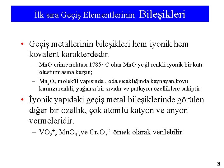 İlk sıra Geçiş Elementlerinin Bileşikleri • Geçiş metallerinin bileşikleri hem iyonik hem kovalent karakterdedir.