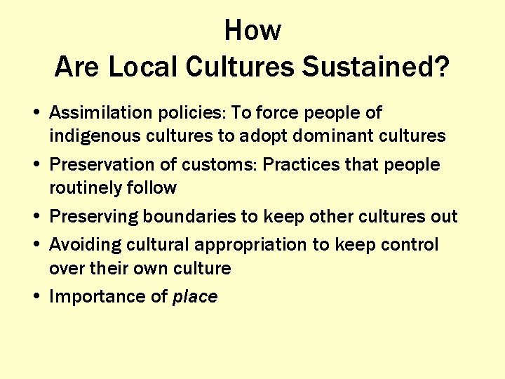 How Are Local Cultures Sustained? • Assimilation policies: To force people of indigenous cultures