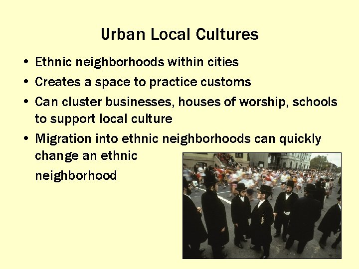 Urban Local Cultures • Ethnic neighborhoods within cities • Creates a space to practice