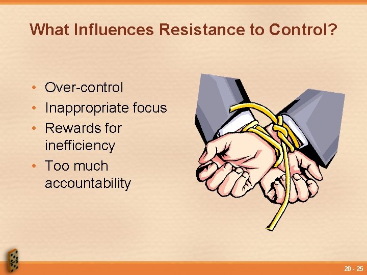 What Influences Resistance to Control? • Over-control • Inappropriate focus • Rewards for inefficiency