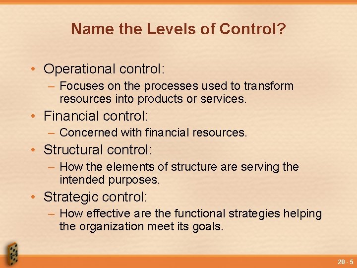 Name the Levels of Control? • Operational control: – Focuses on the processes used