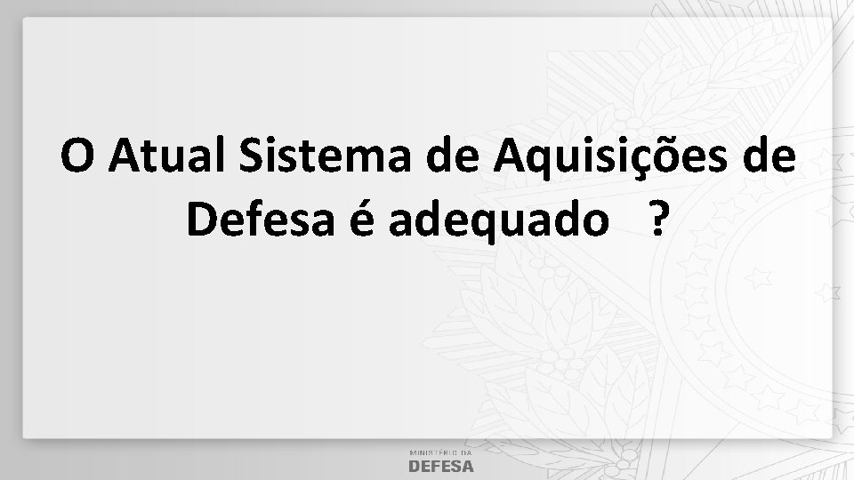 O Atual Sistema de Aquisições de Defesa é adequado ? 