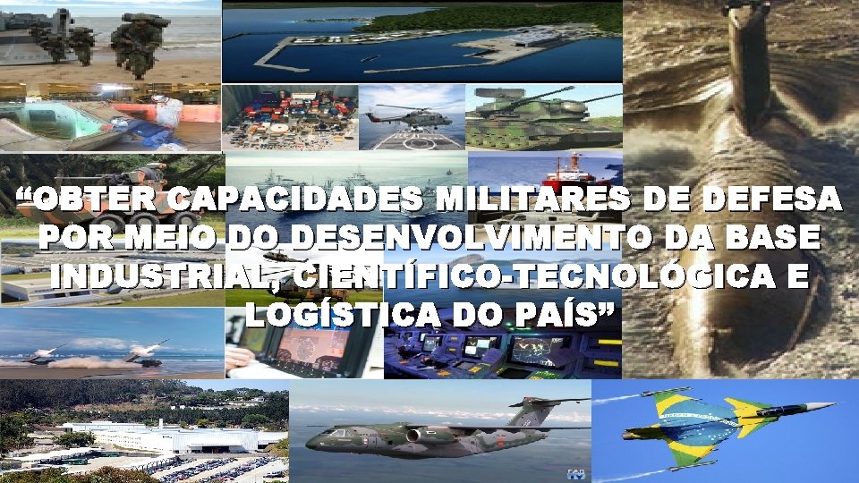 “OBTER CAPACIDADES MILITARES DE DEFESA POR MEIO DO DESENVOLVIMENTO DA BASE INDUSTRIAL, CIENTÍFICO-TECNOLÓGICA E