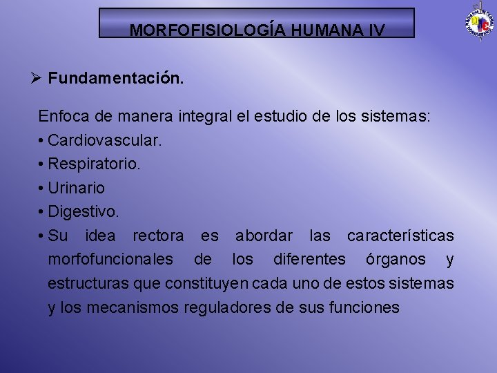 MORFOFISIOLOGÍA HUMANA IV Ø Fundamentación. Enfoca de manera integral el estudio de los sistemas: