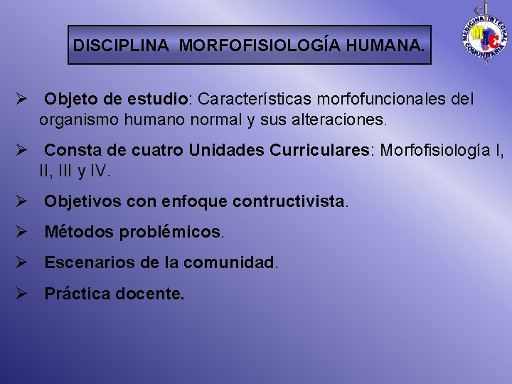 DISCIPLINA MORFOFISIOLOGÍA HUMANA. Ø Objeto de estudio: Características morfofuncionales del organismo humano normal y