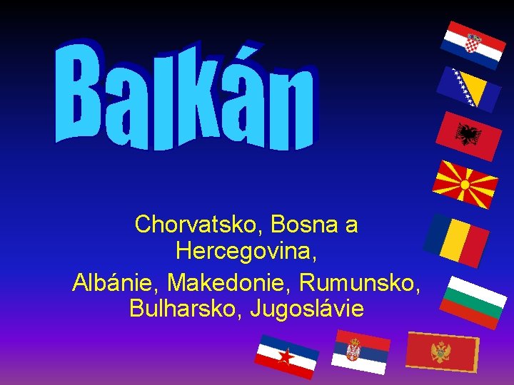 Chorvatsko, Bosna a Hercegovina, Albánie, Makedonie, Rumunsko, Bulharsko, Jugoslávie 