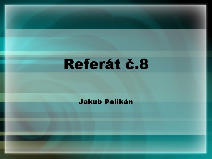 Referát č. 8 Jakub Pelikán 