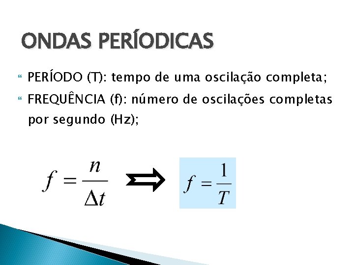 ONDAS PERÍODICAS PERÍODO (T): tempo de uma oscilação completa; FREQUÊNCIA (f): número de oscilações ONDAS PERÍODICAS PERÍODO (T): tempo de uma oscilação completa; FREQUÊNCIA (f): número de oscilações