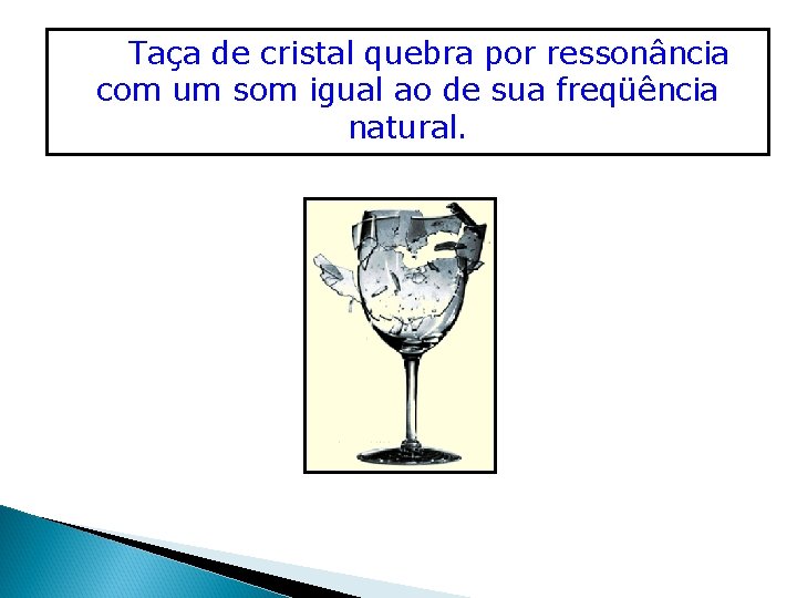 Taça de cristal quebra por ressonância com um som igual ao de sua freqüência Taça de cristal quebra por ressonância com um som igual ao de sua freqüência