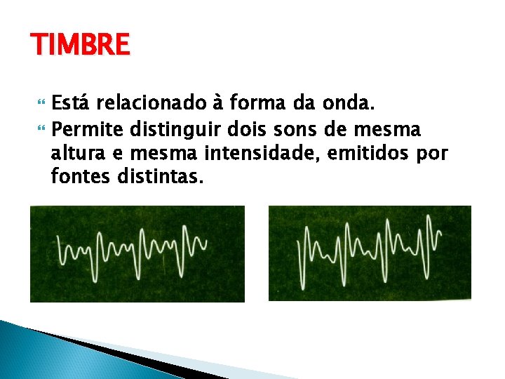 TIMBRE Está relacionado à forma da onda. Permite distinguir dois sons de mesma altura TIMBRE Está relacionado à forma da onda. Permite distinguir dois sons de mesma altura