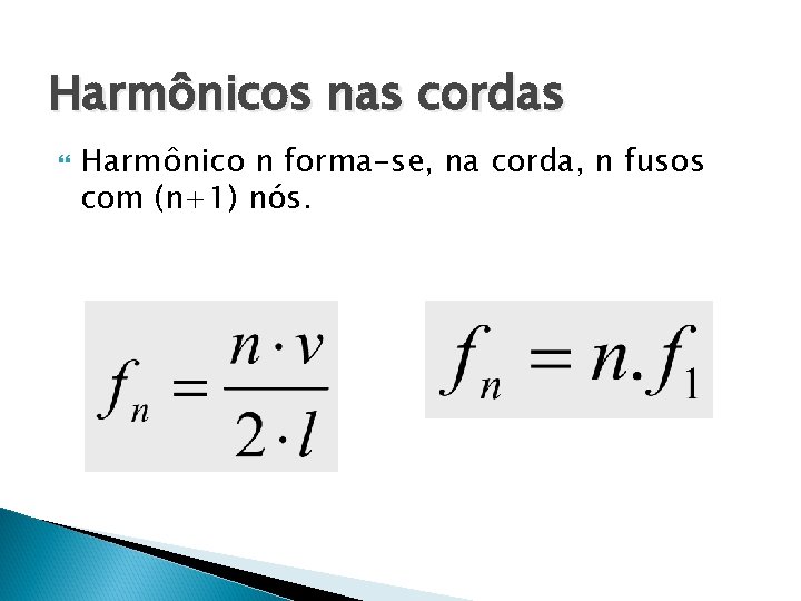 Harmônicos nas cordas Harmônico n forma-se, na corda, n fusos com (n+1) nós. Harmônicos nas cordas Harmônico n forma-se, na corda, n fusos com (n+1) nós.