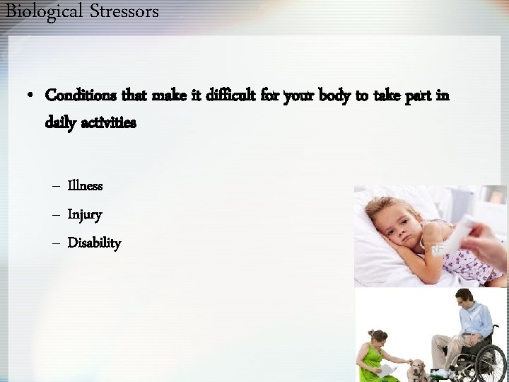 Biological Stressors • Conditions that make it difficult for your body to take part