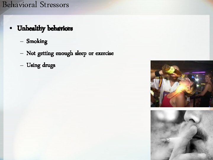 Behavioral Stressors • Unhealthy behaviors – Smoking – Not getting enough sleep or exercise