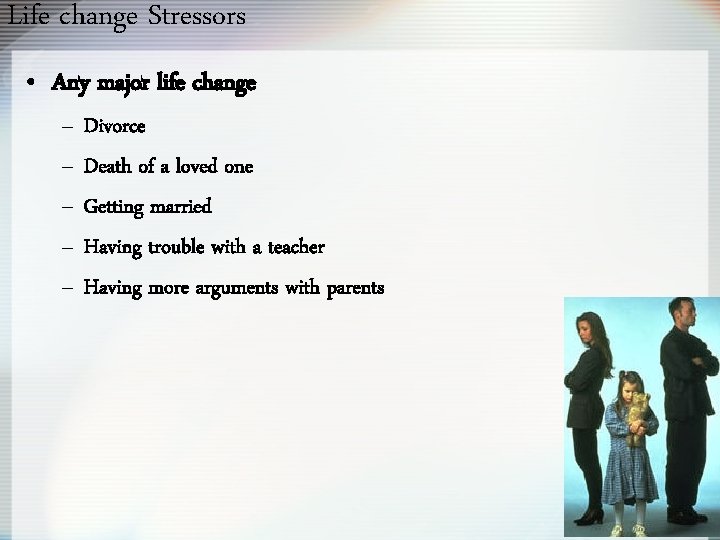Life change Stressors • Any major life change – – – Divorce Death of